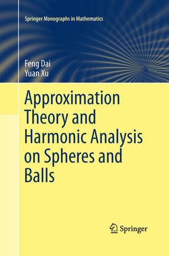 Approximation Theory and Harmonic Analysis on Spheres and Balls (Springer Monographs in Mathematics) book cover by Feng Dai, Yuan Xu