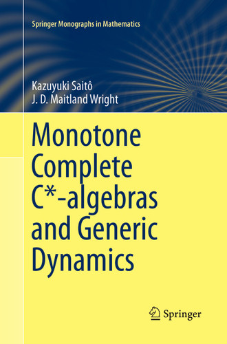 Monotone Complete C*-algebras and Generic Dynamics (Springer Monographs in Mathematics) book cover by Kazuyuki Saitô, J. D. Maitland Wright