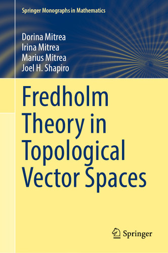 Fredholm Theory in Topological Vector Spaces (Springer Monographs in Mathematics) book cover by Dorina Mitrea, Irina Mitrea, Marius Mitrea, Joel H. Shapiro