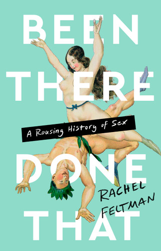 Been There, Done That: A Rousing History of Sex book cover by Rachel Feltman