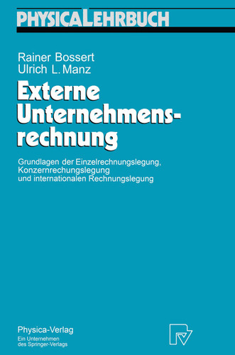 Externe Unternehmensrechnung: Grundlagen der Einzelrechnungslegung, Konzernrechnungslegung und internationalen Rechnungslegung (Physica-Lehrbuch) book cover by Rainer Bossert, Ulrich Manz