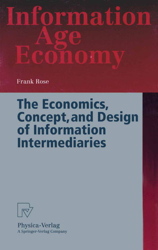 The Economics, Concept, and Design of Information Intermediaries: A Theoretic Approach (Information Age Economy) book cover by Frank Rose