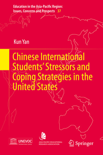 Chinese International Students’ Stressors and Coping Strategies in the United States (Education in the Asia-Pacific Region: Issues, Concerns and Prospects #37) book cover by Kun Yan