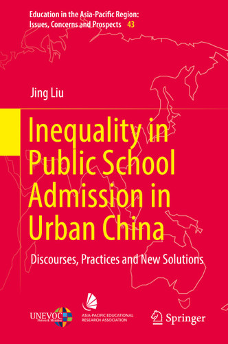 Inequality in Public School Admission in Urban China: Discourses, Practices and New Solutions (Education in the Asia-Pacific Region: Issues, Concerns and Prospects #43) book cover by Jing Liu