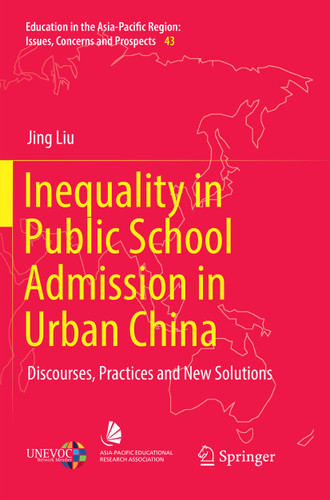 Inequality in Public School Admission in Urban China: Discourses, Practices and New Solutions (Education in the Asia-Pacific Region: Issues, Concerns and Prospects #43) book cover by Jing Liu