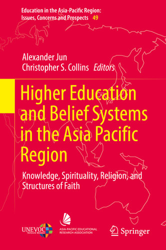 Higher Education and Belief Systems in the Asia Pacific Region: Knowledge, Spirituality, Religion, and Structures of Faith (Education in the Asia-Pacific Region: Issues, Concerns and Prospects #49) book cover by 