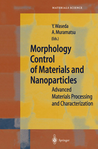 Morphology Control of Materials and Nanoparticles: Advanced Materials Processing and Characterization (Springer Series in Materials Science #64) book cover by 