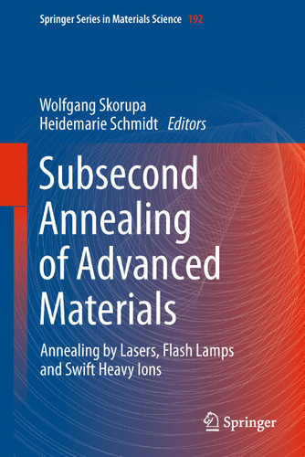 Subsecond Annealing of Advanced Materials: Annealing by Lasers, Flash Lamps and Swift Heavy Ions (Springer Series in Materials Science #192) book cover by 