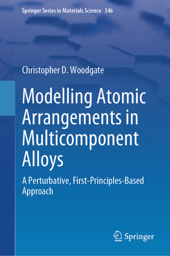 Modelling Atomic Arrangements in Multicomponent Alloys: A Perturbative, First-Principles-Based Approach (Springer Series in Materials Science #346) book cover by Christopher D. Woodgate