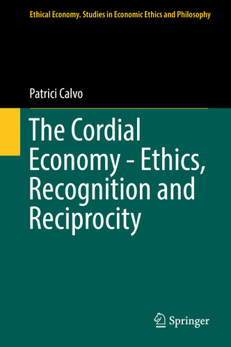 The Cordial Economy - Ethics, Recognition and Reciprocity (Ethical Economy #55) book cover by Patrici Calvo