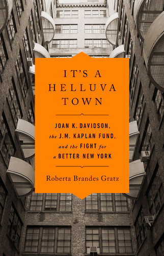 It's a Helluva Town: Joan K. Davidson, the J.M. Kaplan Fund, and the Fight for a Better New York book cover by Roberta Brandes Gratz