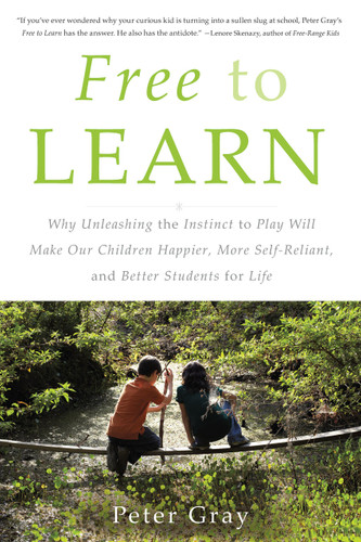Free to Learn: Why Unleashing the Instinct to Play Will Make Our Children Happier, More Self-Reliant, and Better Students for Life book cover by Peter Gray