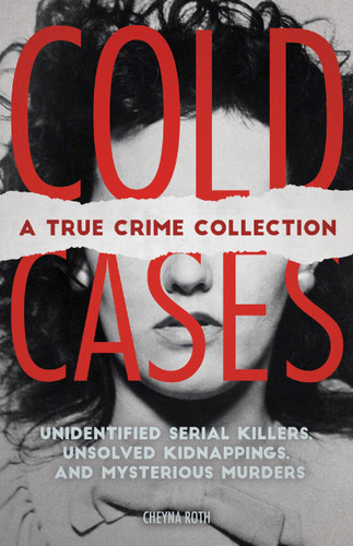 Cold Cases: A True Crime Collection: Unidentified Serial Killers, Unsolved Kidnappings, and Mysterious Murders (Including the Zodiac Killer, Natalee Holloway's Disappearance, the Golden S (True Crime) book cover by Cheyna Roth