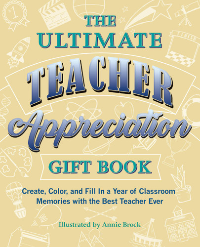 The Ultimate Teacher Appreciation Gift Book: Create, Color, and Fill In a Year of Classroom Memories with the Best Teacher Ever (Books for Teachers) book cover by 