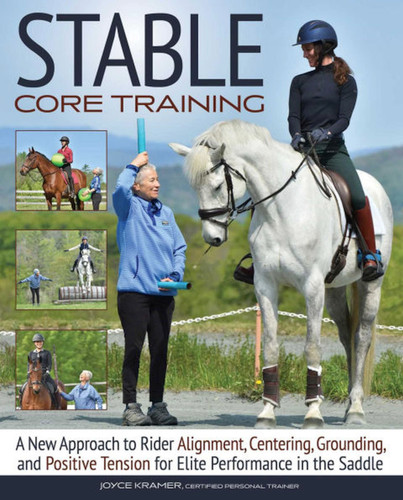 Stable Core Training: A New Approach to Rider Alignment, Centering, Grounding, and Positive Tension for Elite Performance in the Saddle book cover by Joyce Kramer
