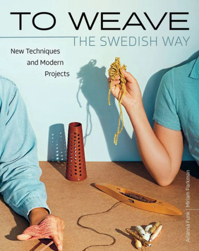 To Weave - The Swedish Way: New Techniques and Modern Projects book cover by Arianna Funk
