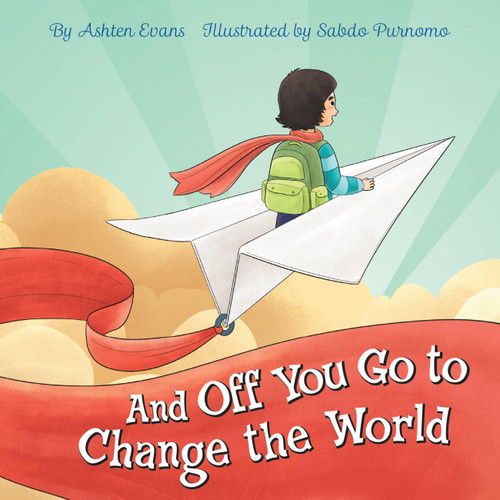 And Off You Go to Change the World: A Preschool Graduation/First Day of Kindergarten Gift Book book cover by Ashten Evans
