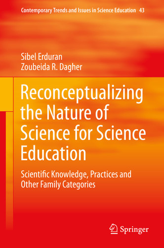 Reconceptualizing the Nature of Science for Science Education: Scientific Knowledge, Practices and Other Family Categories (Contemporary Trends and Issues in Science Education #43) book cover by Sibel Erduran, Zoubeida R. Dagher