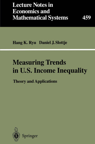 Measuring Trends in U.S. Income Inequality: Theory and Applications (Lecture Notes in Economics and Mathematical Systems #459) book cover by Hang K. Ryu, Daniel J. Slottje
