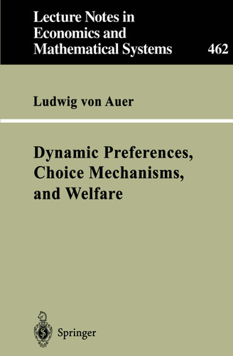 Dynamic Preferences, Choice Mechanisms, and Welfare (Lecture Notes in Economics and Mathematical Systems #462) book cover by Ludwig von Auer