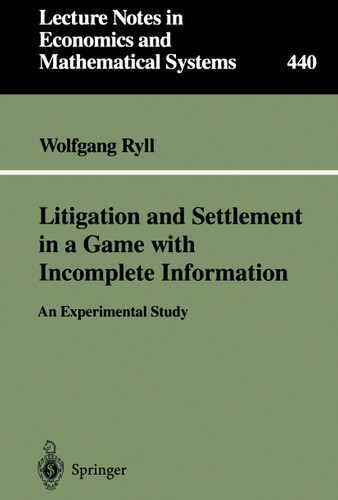 Litigation and Settlement in a Game with Incomplete Information: An Experimental Study (Lecture Notes in Economics and Mathematical Systems #440) book cover by Wolfgang Ryll