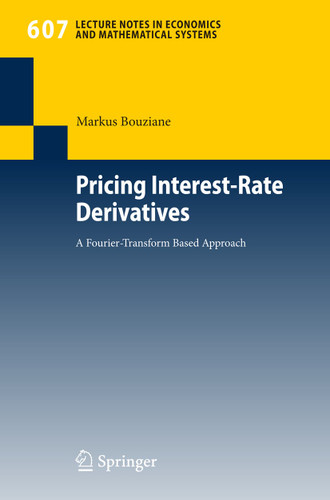 Pricing Interest-Rate Derivatives: A Fourier-Transform Based Approach (Lecture Notes in Economics and Mathematical Systems #607) book cover by Markus Bouziane