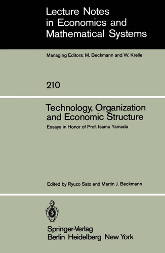 Technology, Organization and Economic Structure: Essays in Honor of Prof. Isamu Yamada (Lecture Notes in Economics and Mathematical Systems #210) book cover by 