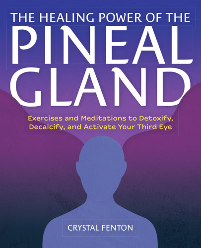 The Healing Power of the Pineal Gland: Exercises and Meditations to Detoxify, Decalcify, and Activate Your Third Eye book cover by Crystal Fenton