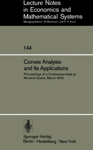 Convex Analysis and Its Applications: Proceedings of a Conference Held at Murat-le-Quaire, March 1976 (Lecture Notes in Economics and Mathematical Systems #144) book cover by 
