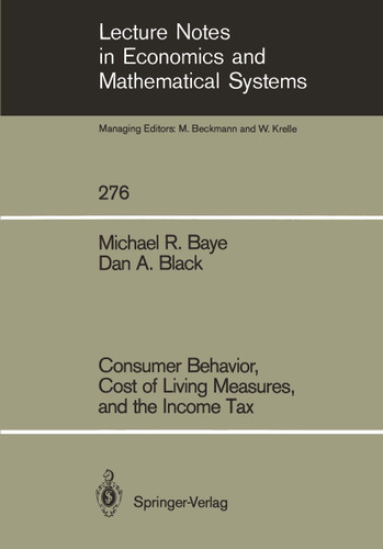 Consumer Behavior, Cost of Living Measures, and the Income Tax (Lecture Notes in Economics and Mathematical Systems #276) book cover by Michael R. Baye, Dan A. Black