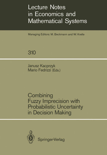 Combining Fuzzy Imprecision with Probabilistic Uncertainty in Decision Making (Lecture Notes in Economics and Mathematical Systems #310) book cover by 