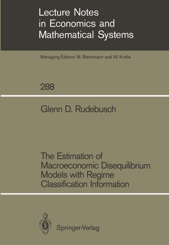 The Estimation of Macroeconomic Disequilibrium Models with Regime Classification Information (Lecture Notes in Economics and Mathematical Systems #288) book cover by Glenn D. Rudebusch