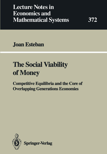The Social Viability of Money: Competitive Equilibria and the Core of Overlapping Generations Economies (Lecture Notes in Economics and Mathematical Systems #372) book cover by Joan Esteban