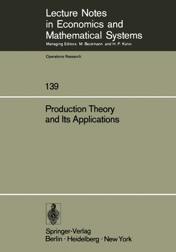 Production Theory and Its Applications: Proceedings of a Workshop (Lecture Notes in Economics and Mathematical Systems #139) book cover by 