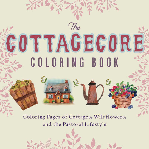 The Cottagecore Coloring Book: Coloring Pages of Cottages, Wildflowers, and the Pastoral Lifestyle book cover by Editors of Ulysses Press