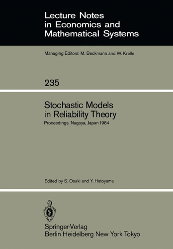 Stochastic Models in Reliability Theory: Proceedings of a Symposium Held in Nagoya, Japan, April 23–24, 1984 (Lecture Notes in Economics and Mathematical Systems #235) book cover by 