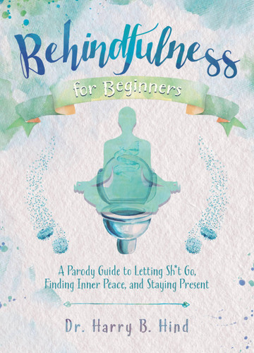 Behindfulness for Beginners: A Parody Guide to Letting Sh*t Go, Finding Inner Peace, and Staying Present (Illustrated Bathroom Books) book cover by Harry B. Hind