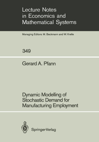 Dynamic Modelling of Stochastic Demand for Manufacturing Employment (Lecture Notes in Economics and Mathematical Systems #349) book cover by Gerard A. Pfann