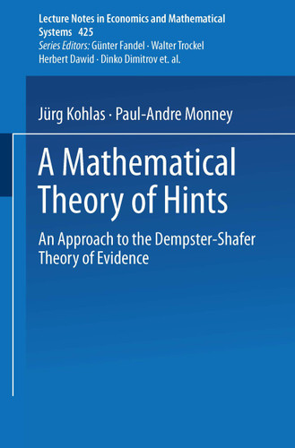 A Mathematical Theory of Hints: An Approach to the Dempster-Shafer Theory of Evidence (Lecture Notes in Economics and Mathematical Systems #425) book cover by Juerg Kohlas, Paul-Andre Monney