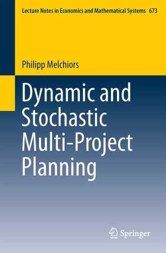 Dynamic and Stochastic Multi-Project Planning (Lecture Notes in Economics and Mathematical Systems #673) book cover by Philipp Melchiors