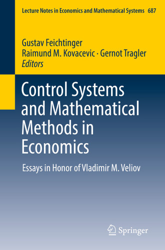 Control Systems and Mathematical Methods in Economics: Essays in Honor of Vladimir M. Veliov (Lecture Notes in Economics and Mathematical Systems #687) book cover by 