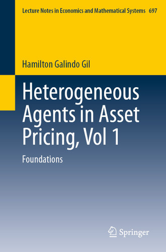 Heterogeneous Agents in Asset Pricing, Vol 1: Foundations (Lecture Notes in Economics and Mathematical Systems #697) book cover by Hamilton Galindo Gil