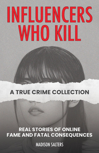 Influencers Who Kill: A True Crime Collection: Real Stories of Online Fame and Fatal Consequences (True Crime) book cover by Madison Salters
