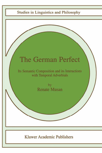 The German Perfect: Its semantic composition and its interactions with temporal adverbials (Studies in Linguistics and Philosophy #78) book cover by R. Musan