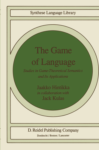 The Game of Language: Studies in Game-Theoretical Semantics and Its Applications (Studies in Linguistics and Philosophy #22) book cover by Jaakko Hintikka