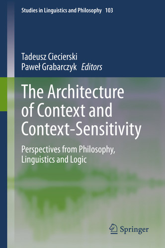 The Architecture of Context and Context-Sensitivity: Perspectives from Philosophy, Linguistics and Logic (Studies in Linguistics and Philosophy #103) book cover by 