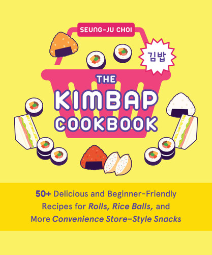 The Kimbap Cookbook: 50+ Delicious and Beginner-Friendly Recipes for Rolls, Rice Balls, and More Convenience Store–Style Snacks book cover by Seung-Ju Choi