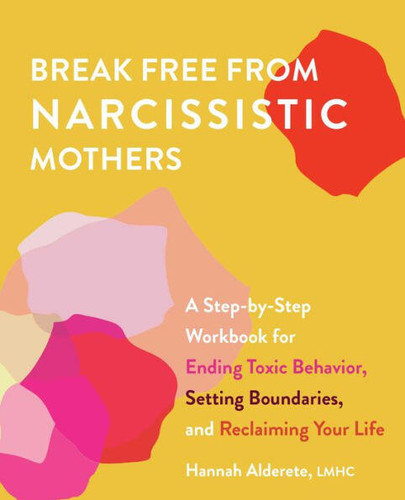 Break Free from Narcissistic Mothers: A Step-by-Step Workbook for Ending Toxic Behavior, Setting Boundaries, and Reclaiming Your Life book cover by Hannah Alderete