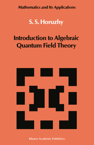 Introduction to Algebraic Quantum Field Theory (Mathematics and its Applications #19) book cover by S.S. Horuzhy