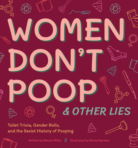 Women Don't Poop and Other Lies: Toilet Trivia, Gender Rolls, and the Sexist History of Pooping (Illustrated Bathroom Books) book cover by Bonnie Miller